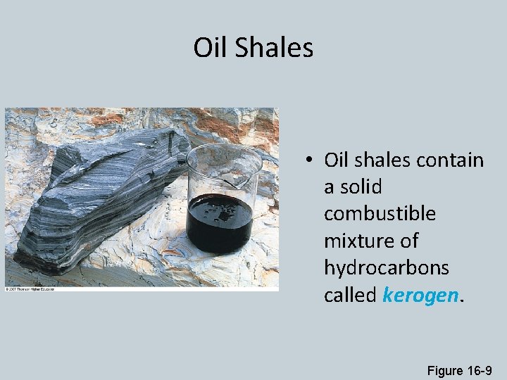 Oil Shales • Oil shales contain a solid combustible mixture of hydrocarbons called kerogen.