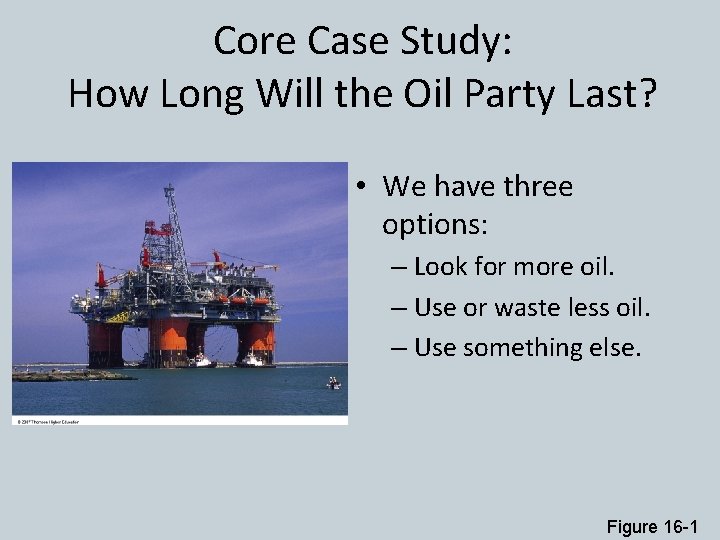 Core Case Study: How Long Will the Oil Party Last? • We have three