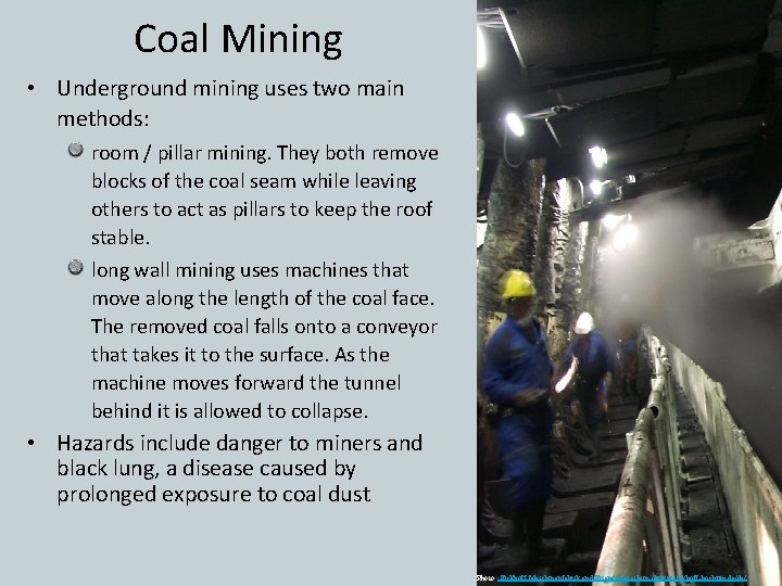 Coal Mining • Underground mining uses two main methods: room / pillar mining. They