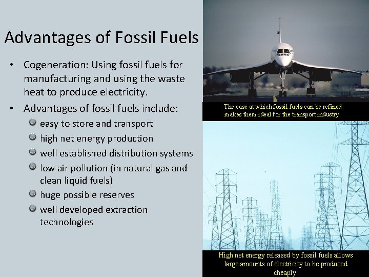 Advantages of Fossil Fuels • Cogeneration: Using fossil fuels for manufacturing and using the
