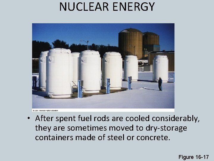 NUCLEAR ENERGY • After spent fuel rods are cooled considerably, they are sometimes moved