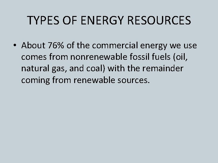 TYPES OF ENERGY RESOURCES • About 76% of the commercial energy we use comes