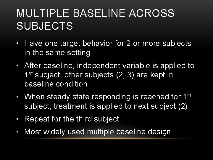 MULTIPLE BASELINE ACROSS SUBJECTS • Have one target behavior for 2 or more subjects