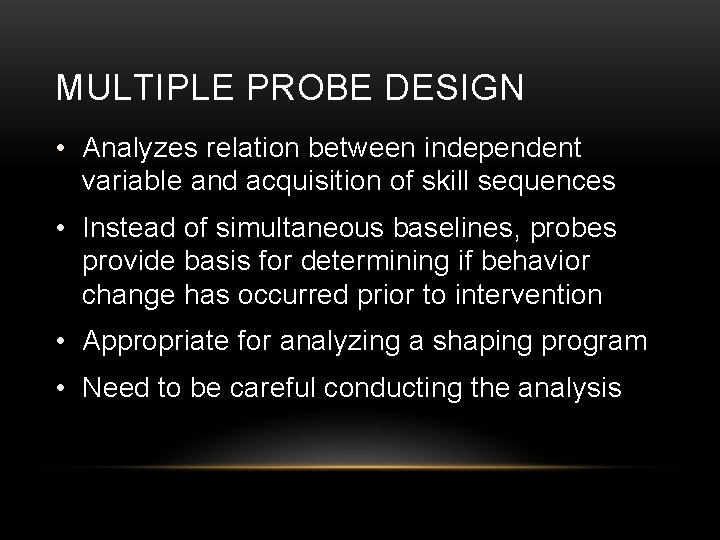 MULTIPLE PROBE DESIGN • Analyzes relation between independent variable and acquisition of skill sequences