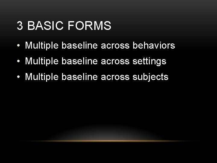 3 BASIC FORMS • Multiple baseline across behaviors • Multiple baseline across settings •