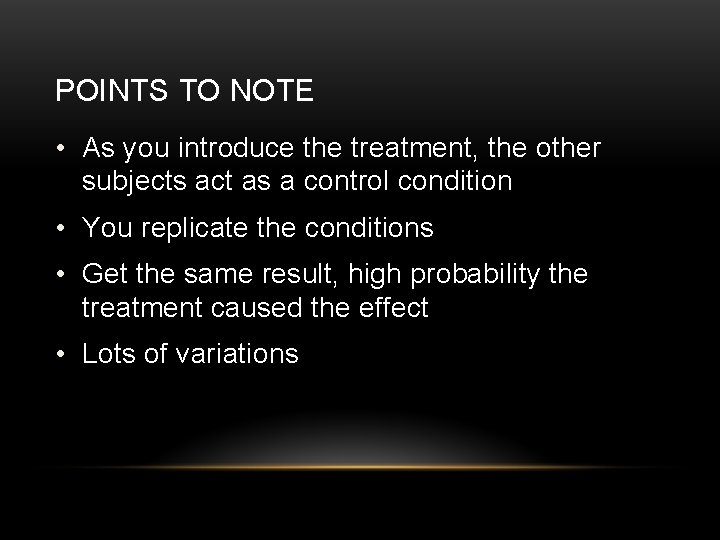 POINTS TO NOTE • As you introduce the treatment, the other subjects act as