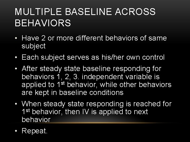 MULTIPLE BASELINE ACROSS BEHAVIORS • Have 2 or more different behaviors of same subject