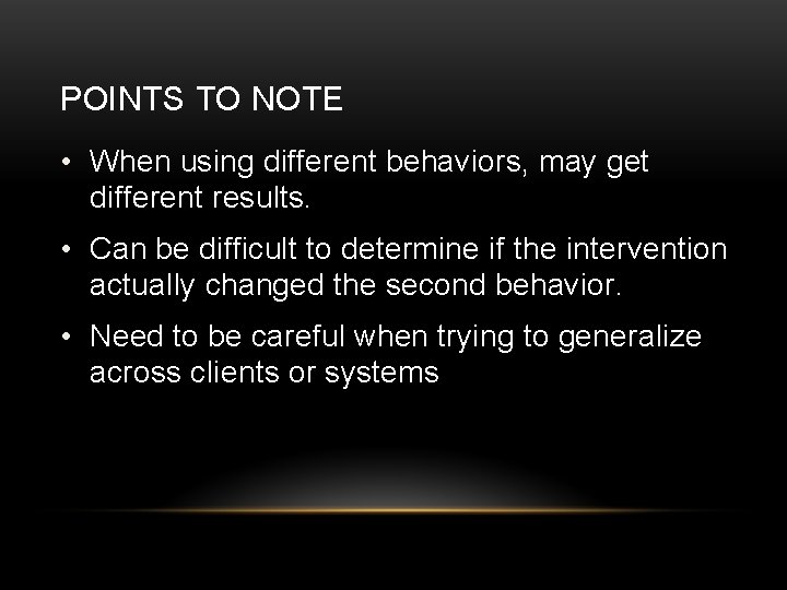 POINTS TO NOTE • When using different behaviors, may get different results. • Can