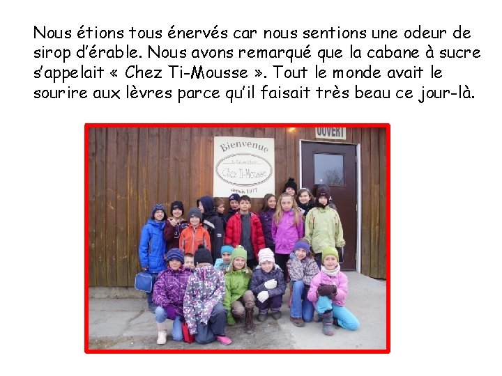 Nous étions tous énervés car nous sentions une odeur de sirop d’érable. Nous avons