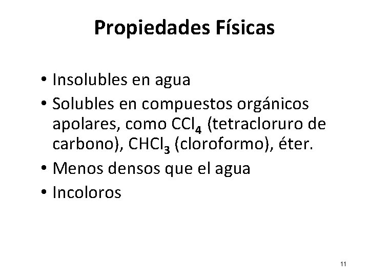 Propiedades Físicas • Insolubles en agua • Solubles en compuestos orgánicos apolares, como CCl Propiedades Físicas • Insolubles en agua • Solubles en compuestos orgánicos apolares, como CCl