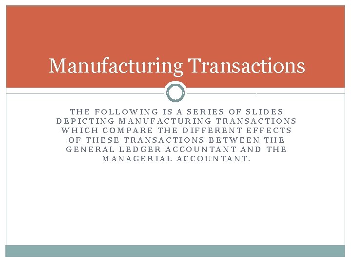 Manufacturing Transactions THE FOLLOWING IS A SERIES OF SLIDES DEPICTING MANUFACTURING TRANSACTIONS WHICH COMPARE