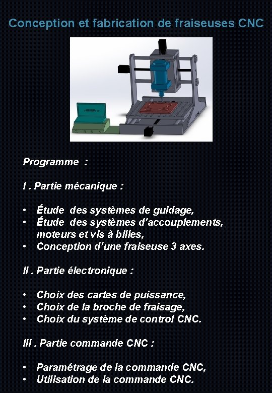 Conception et fabrication de fraiseuses CNC Programme : I. Partie mécanique : • Étude