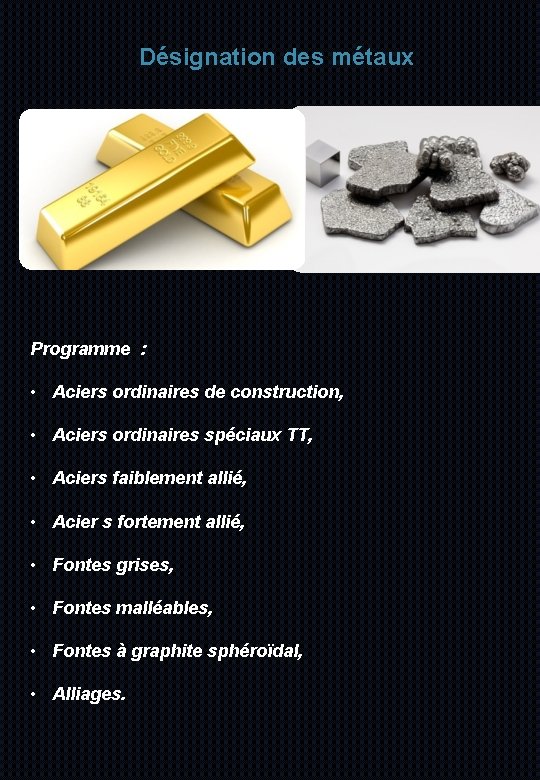 Désignation des métaux Programme : • Aciers ordinaires de construction, • Aciers ordinaires spéciaux