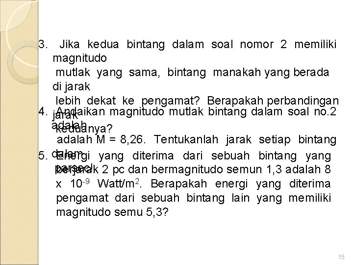 3. Jika kedua bintang dalam soal nomor 2 memiliki magnitudo mutlak yang sama, bintang