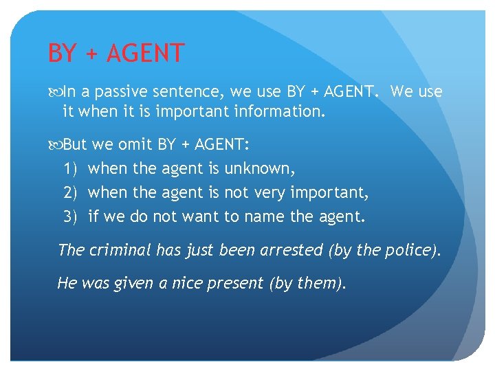 BY + AGENT In a passive sentence, we use BY + AGENT. We use