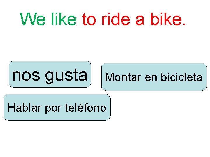 We like to ride a bike. nos gusta Montar en bicicleta Hablar por teléfono