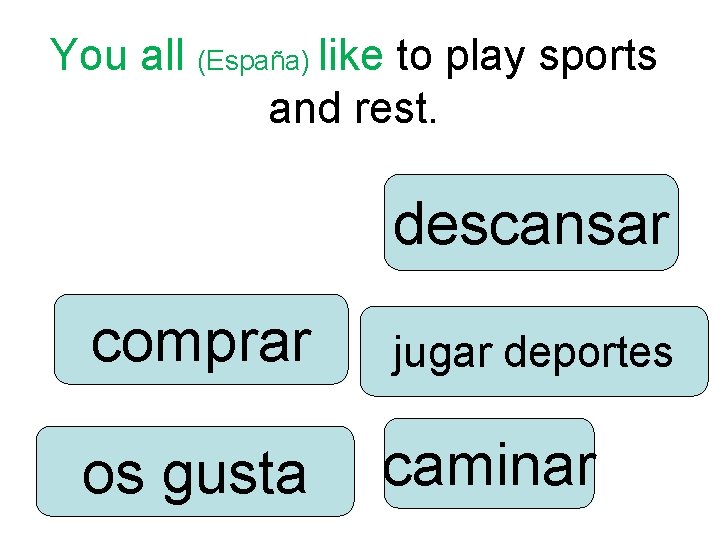 You all (España) like to play sports and rest. descansar comprar jugar deportes os