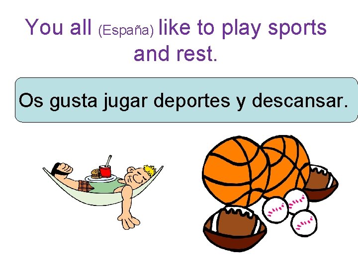 You all (España) like to play sports and rest. Os gusta jugar deportes y