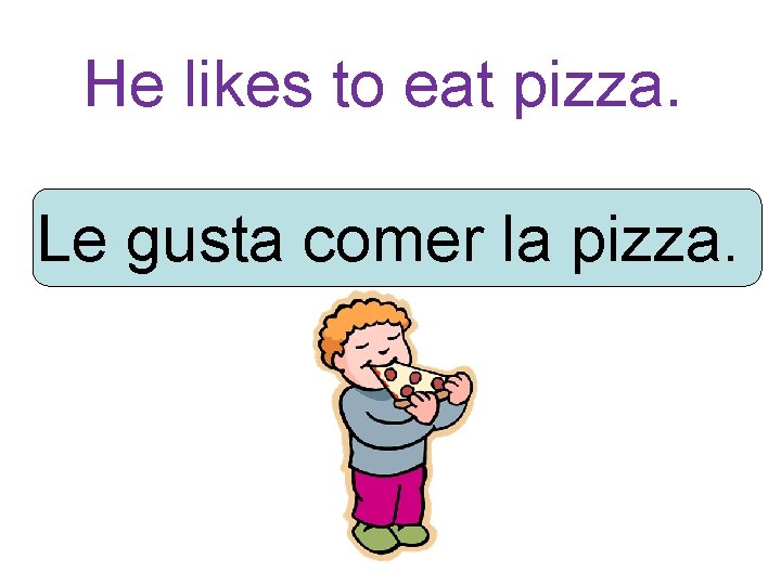 He likes to eat pizza. Le gusta comer la pizza. 