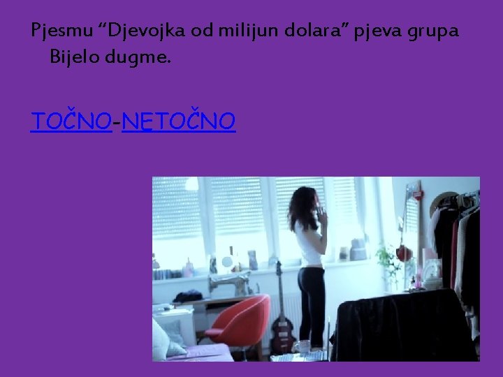 Pjesmu “Djevojka od milijun dolara” pjeva grupa Bijelo dugme. TOČNO-NETOČNO 