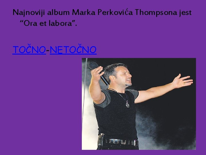 Najnoviji album Marka Perkovića Thompsona jest “Ora et labora”. TOČNO-NETOČNO 