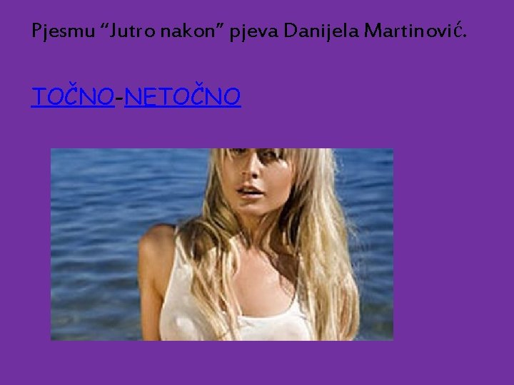 Pjesmu “Jutro nakon” pjeva Danijela Martinović. TOČNO-NETOČNO 