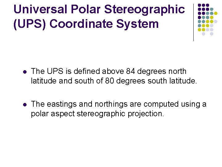 Universal Polar Stereographic (UPS) Coordinate System l The UPS is defined above 84 degrees