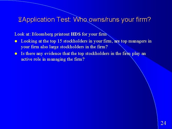 6 Application Test: Who owns/runs your firm? Look at: Bloomberg printout HDS for your