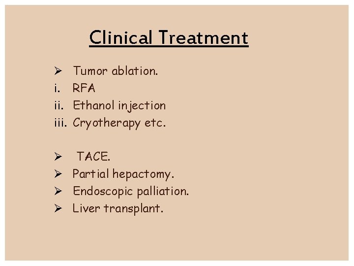 Clinical Treatment i. iii. Tumor ablation. RFA Ethanol injection Cryotherapy etc. TACE. Partial hepactomy.