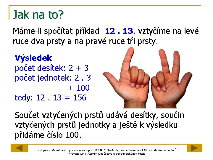 Jak na to? Máme-li spočítat příklad 12. 13, vztyčíme na levé ruce dva prsty