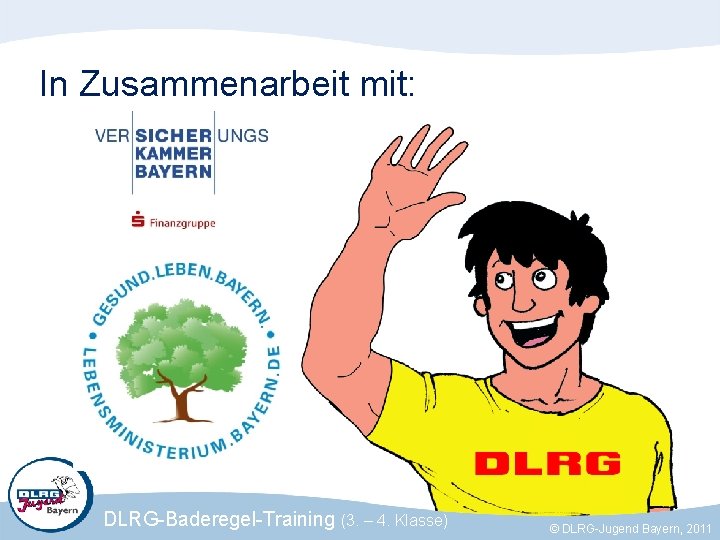 In Zusammenarbeit mit: DLRG-Baderegel-Training (3. – 4. Klasse) © DLRG-Jugend Bayern, 2011 2008 