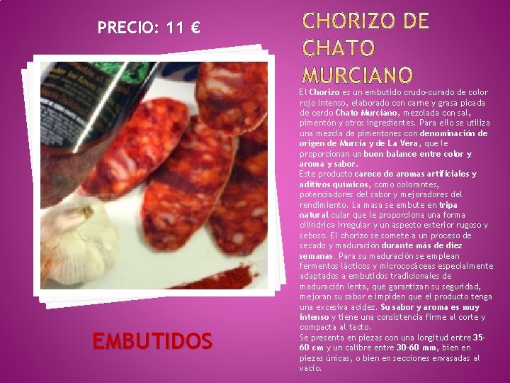 PRECIO: 11 € EMBUTIDOS El Chorizo es un embutido crudo-curado de color rojo intenso,