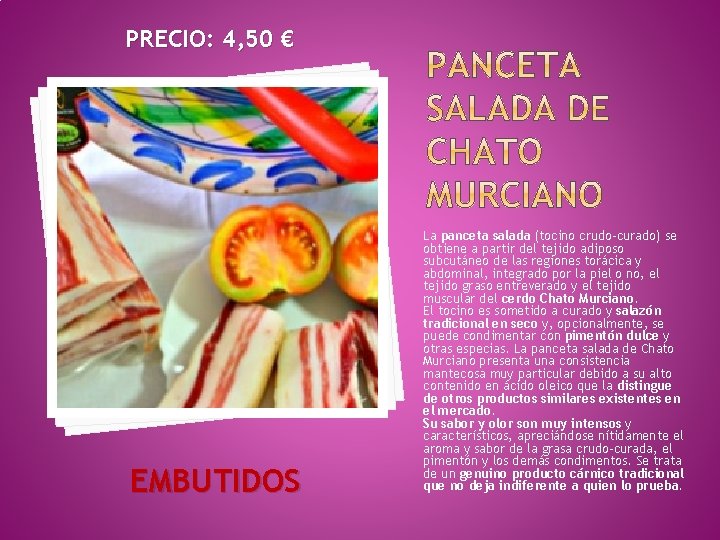 PRECIO: 4, 50 € EMBUTIDOS La panceta salada (tocino crudo-curado) se obtiene a partir