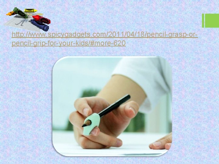 http: //www. spicygadgets. com/2011/04/18/pencil-grasp-orpencil-grip-for-your-kids/#more-620 