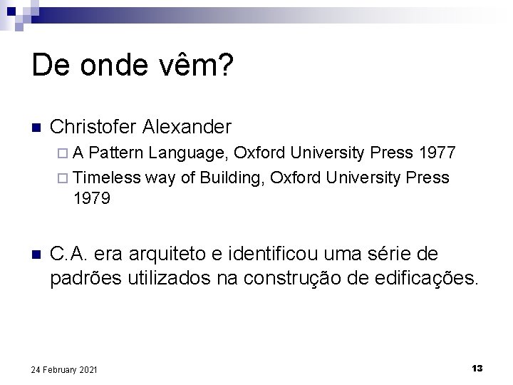 De onde vêm? n Christofer Alexander ¨A Pattern Language, Oxford University Press 1977 ¨