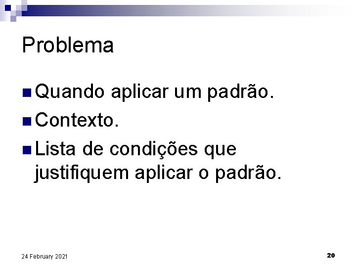 Problema n Quando aplicar um padrão. n Contexto. n Lista de condições que justifiquem