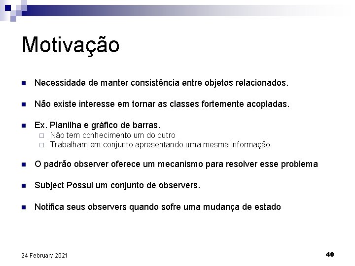 Motivação n Necessidade de manter consistência entre objetos relacionados. n Não existe interesse em