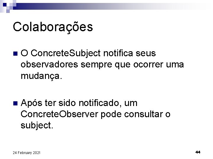 Colaborações n O Concrete. Subject notifica seus observadores sempre que ocorrer uma mudança. n