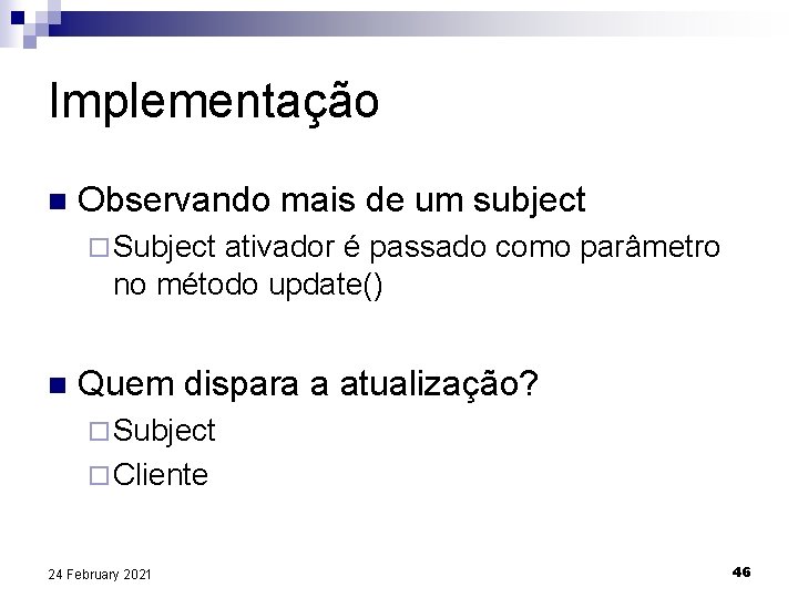 Implementação n Observando mais de um subject ¨ Subject ativador é passado como parâmetro