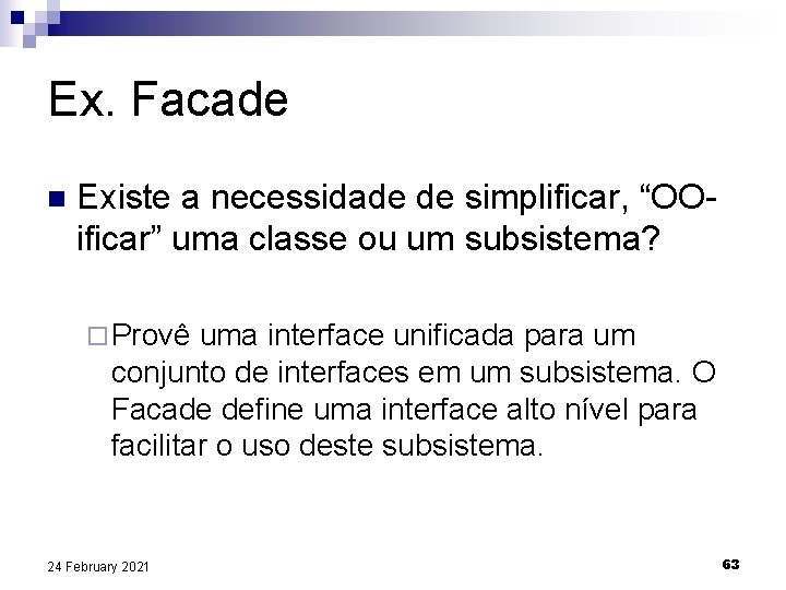 Ex. Facade n Existe a necessidade de simplificar, “OOificar” uma classe ou um subsistema?