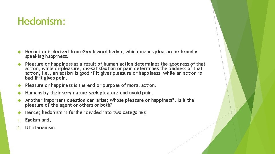 Hedonism: Hedonism is derived from Greek word hedon, which means pleasure or broadly speaking