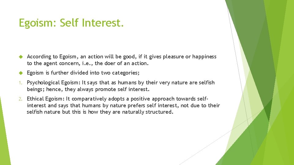 Egoism: Self Interest. According to Egoism, an action will be good, if it gives