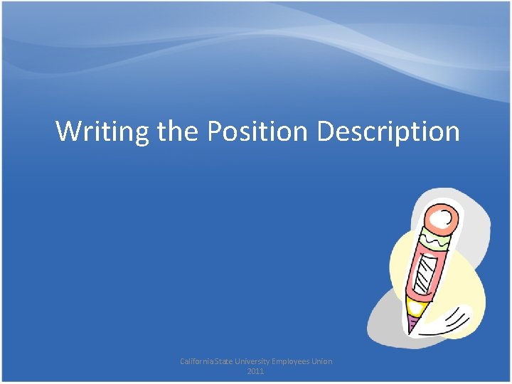 Writing the Position Description California State University Employees Union 2011 