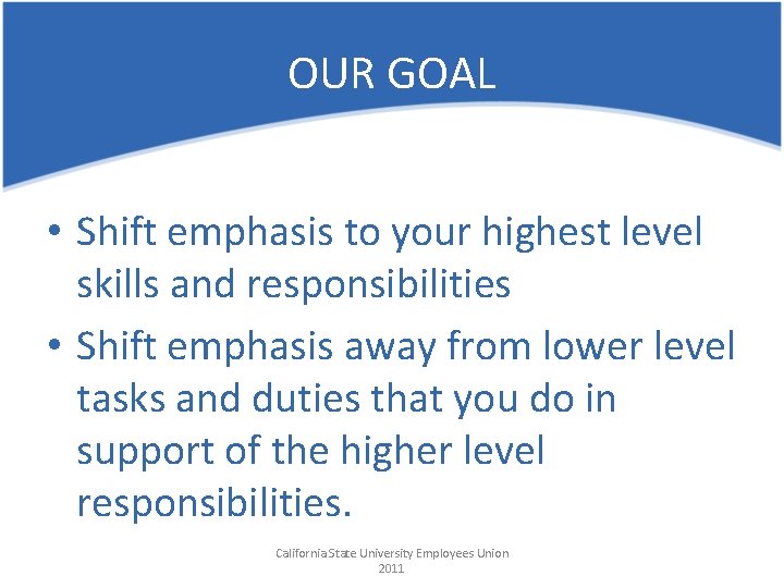 OUR GOAL • Shift emphasis to your highest level skills and responsibilities • Shift