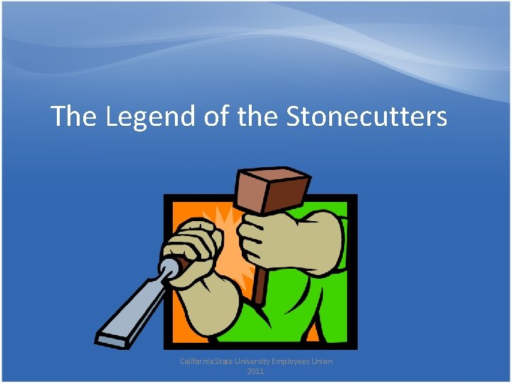 The Legend of the Stonecutters California State University Employees Union 2011 