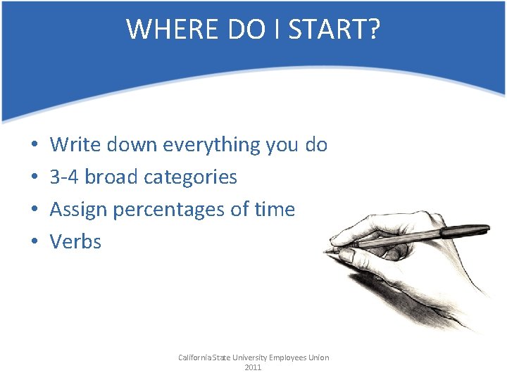 WHERE DO I START? • • Write down everything you do 3 -4 broad