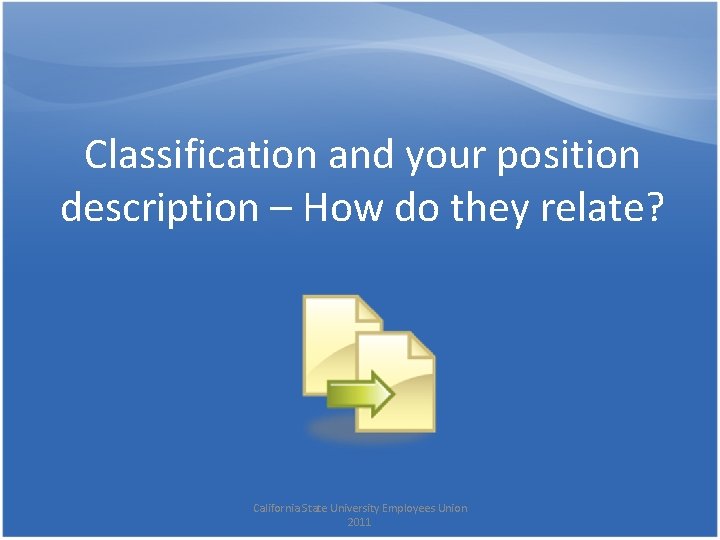 Classification and your position description – How do they relate? California State University Employees