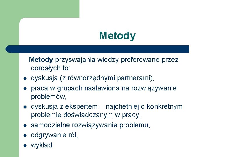 Metody przyswajania wiedzy preferowane przez dorosłych to: l dyskusja (z równorzędnymi partnerami), l praca