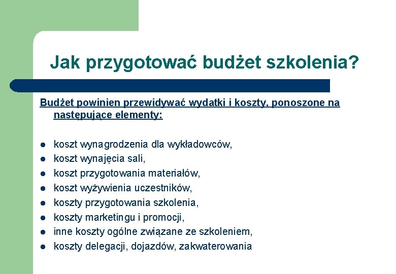Jak przygotować budżet szkolenia? Budżet powinien przewidywać wydatki i koszty, ponoszone na następujące elementy: