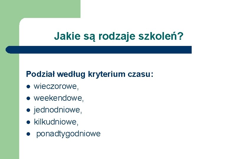 Jakie są rodzaje szkoleń? Podział według kryterium czasu: l wieczorowe, l weekendowe, l jednodniowe,